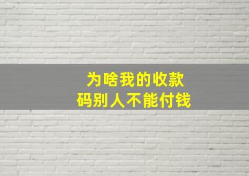 为啥我的收款码别人不能付钱