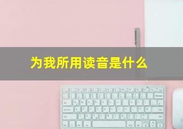 为我所用读音是什么