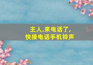 主人,来电话了,快接电话手机铃声