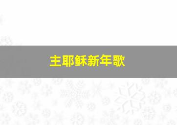 主耶稣新年歌