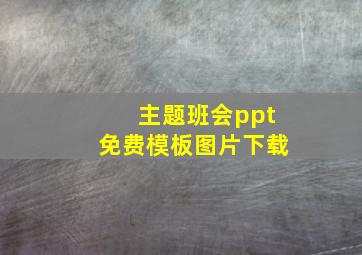 主题班会ppt免费模板图片下载