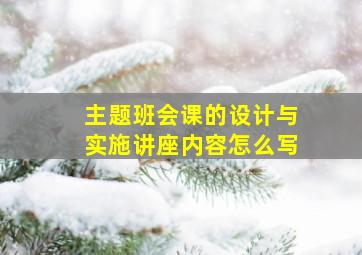 主题班会课的设计与实施讲座内容怎么写