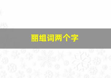 丽组词两个字