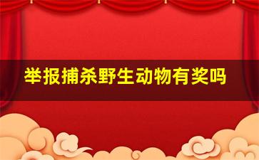 举报捕杀野生动物有奖吗