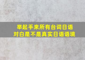 举起手来所有台词日语对白是不是真实日语语境