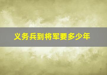 义务兵到将军要多少年