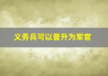 义务兵可以晋升为军官