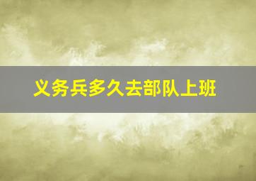 义务兵多久去部队上班