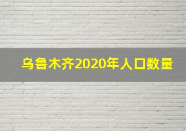 乌鲁木齐2020年人口数量