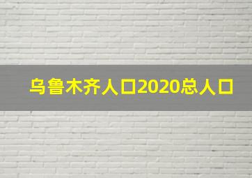 乌鲁木齐人口2020总人口