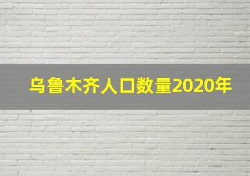 乌鲁木齐人口数量2020年