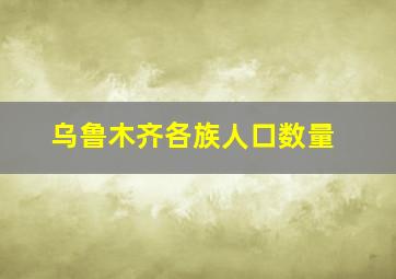 乌鲁木齐各族人口数量