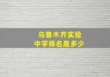 乌鲁木齐实验中学排名是多少