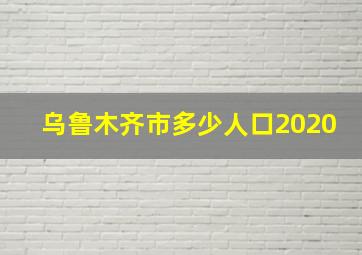 乌鲁木齐市多少人口2020