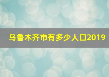 乌鲁木齐市有多少人口2019