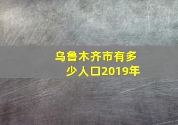 乌鲁木齐市有多少人口2019年