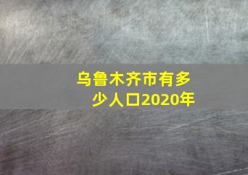 乌鲁木齐市有多少人口2020年