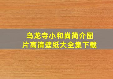 乌龙寺小和尚简介图片高清壁纸大全集下载