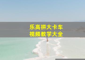 乐高拼大卡车视频教学大全