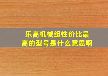 乐高机械组性价比最高的型号是什么意思啊