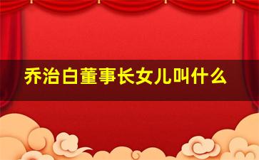 乔治白董事长女儿叫什么