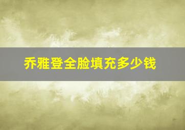 乔雅登全脸填充多少钱