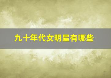 九十年代女明星有哪些