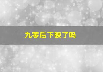 九零后下映了吗