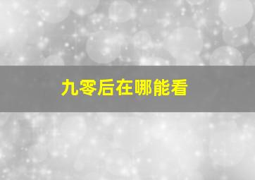 九零后在哪能看