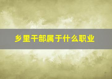 乡里干部属于什么职业