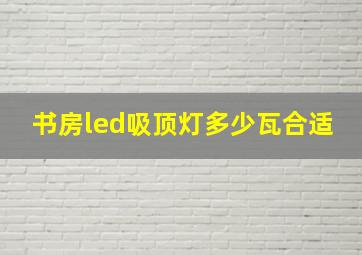 书房led吸顶灯多少瓦合适