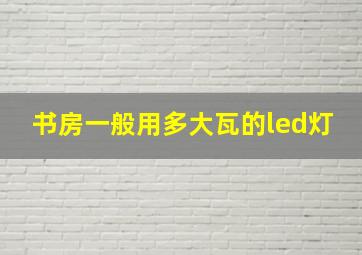 书房一般用多大瓦的led灯