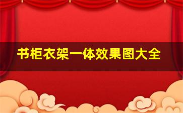 书柜衣架一体效果图大全