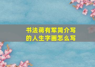 书法蒋有军简介写的人生字画怎么写