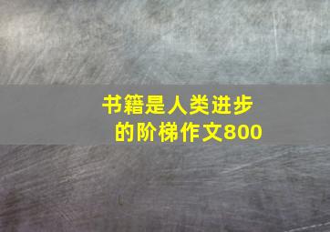 书籍是人类进步的阶梯作文800