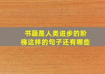 书籍是人类进步的阶梯这样的句子还有哪些