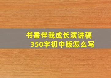 书香伴我成长演讲稿350字初中版怎么写