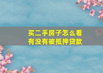 买二手房子怎么看有没有被抵押贷款