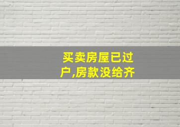 买卖房屋已过户,房款没给齐