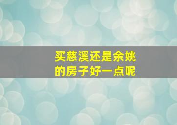 买慈溪还是余姚的房子好一点呢