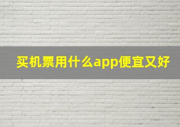 买机票用什么app便宜又好