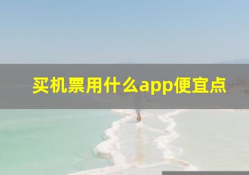 买机票用什么app便宜点