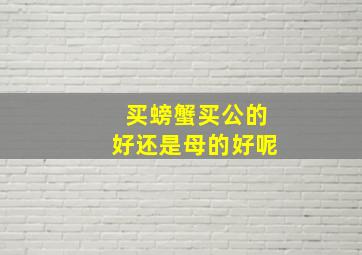 买螃蟹买公的好还是母的好呢