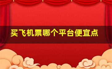 买飞机票哪个平台便宜点