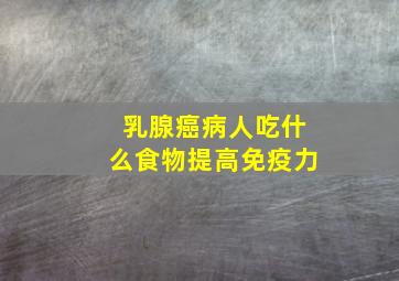 乳腺癌病人吃什么食物提高免疫力