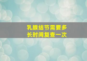 乳腺结节需要多长时间复查一次