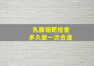 乳腺钼靶检查多久做一次合适