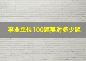 事业单位100题要对多少题