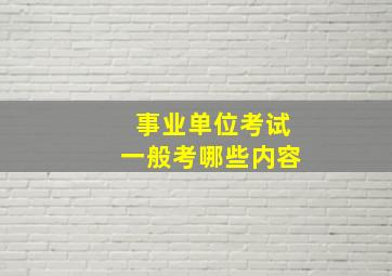 事业单位考试一般考哪些内容