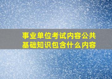 事业单位考试内容公共基础知识包含什么内容